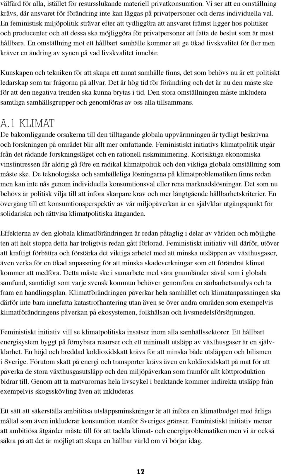 hållbara. En omställning mot ett hållbart samhälle kommer att ge ökad livskvalitet för fler men kräver en ändring av synen på vad livskvalitet innebär.