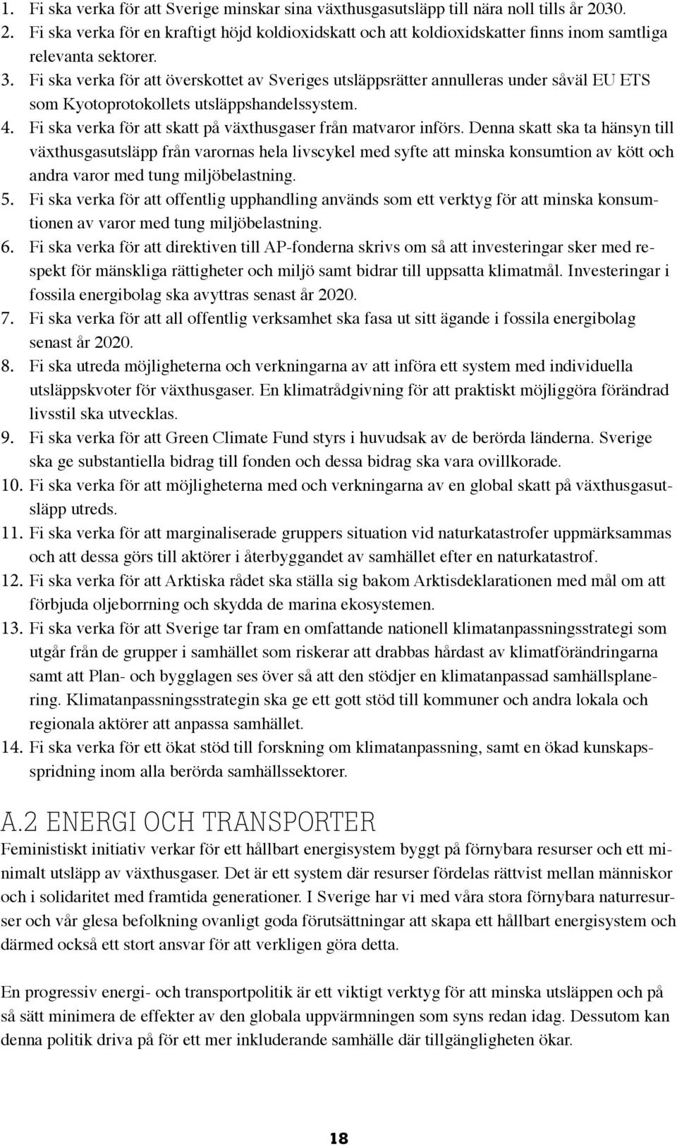 Fi ska verka för att överskottet av Sveriges utsläppsrätter annulleras under såväl EU ETS som Kyotoprotokollets utsläppshandelssystem. 4.