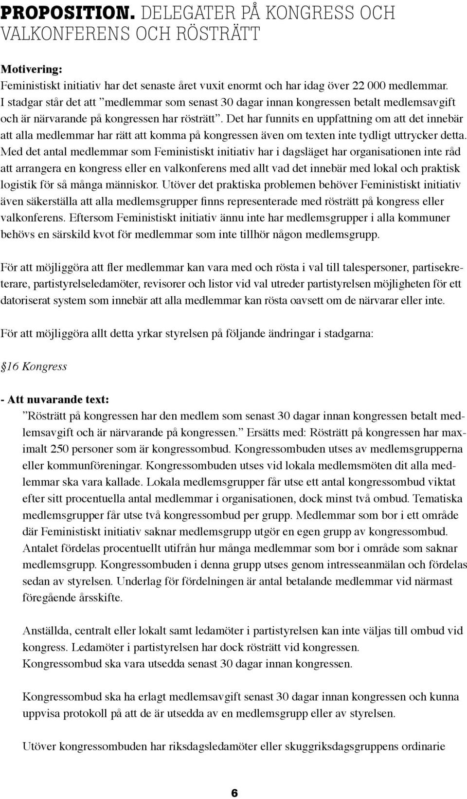 Det har funnits en uppfattning om att det innebär att alla medlemmar har rätt att komma på kongressen även om texten inte tydligt uttrycker detta.