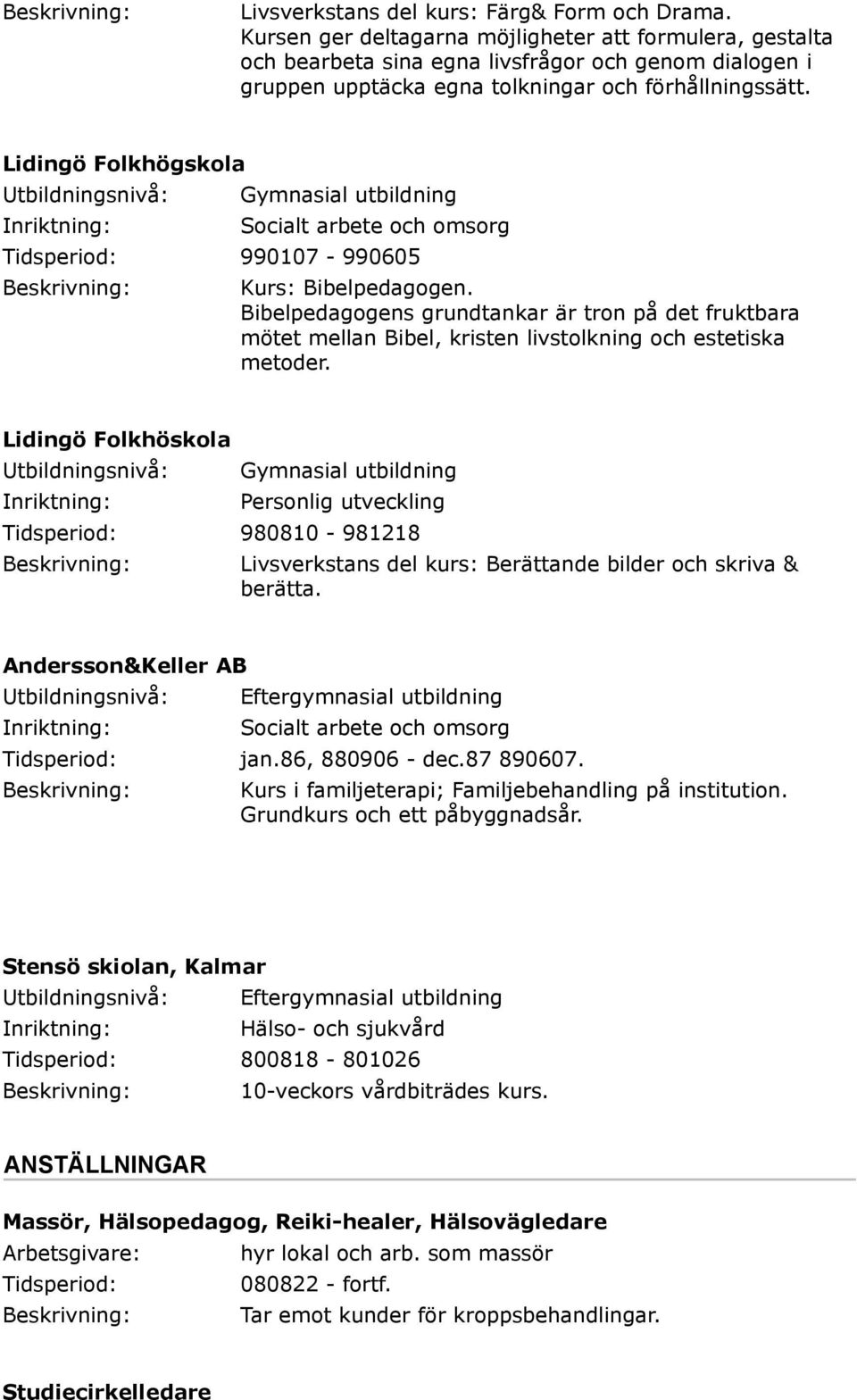 Lidingö Folkhögskola Gymnasial utbildning Socialt arbete och omsorg Tidsperiod: 990107-990605 Kurs: Bibelpedagogen.