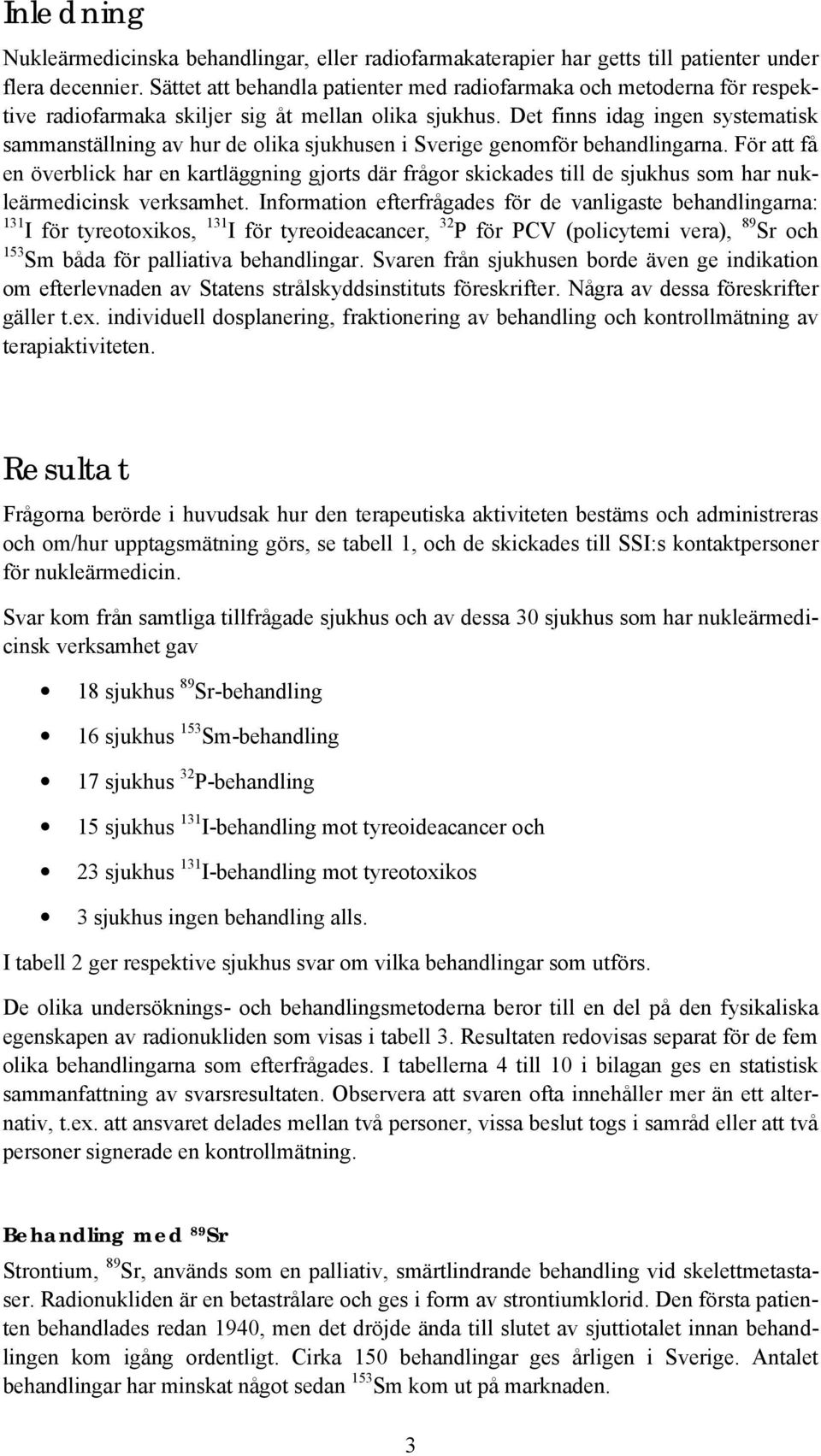 Det finns idag ingen systematisk sammanställning av hur de olika sjukhusen i Sverige genomför behandlingarna.