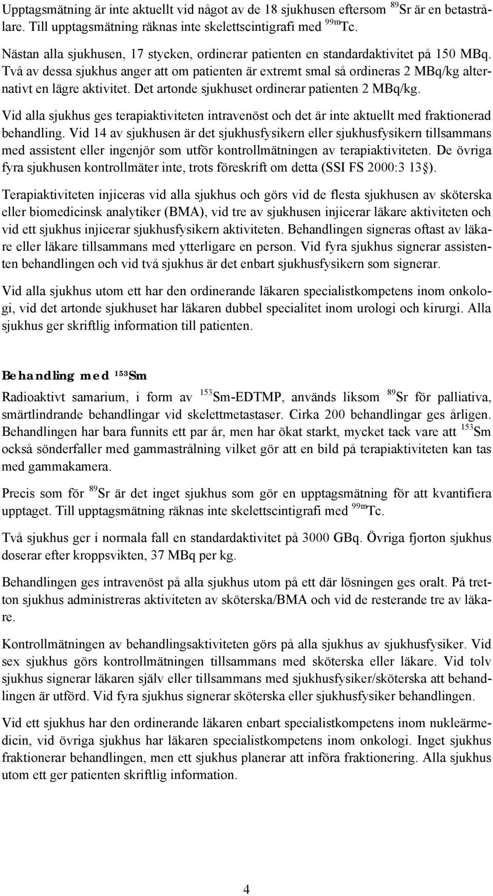 Två av dessa sjukhus anger att om patienten är extremt smal så ordineras 2 MBq/kg alternativt en lägre aktivitet. Det artonde sjukhuset ordinerar patienten 2 MBq/kg.