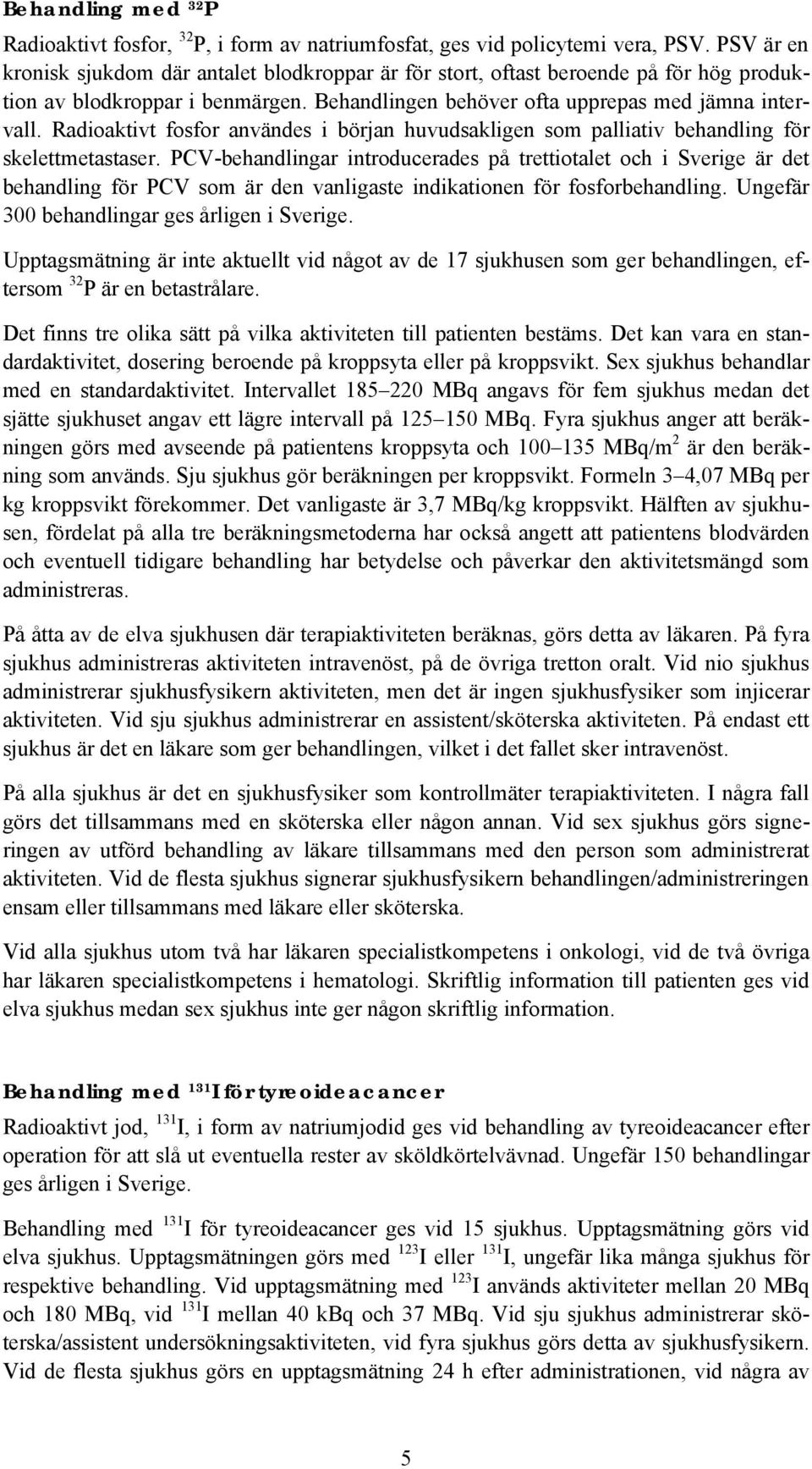 Radioaktivt fosfor användes i början huvudsakligen som palliativ behandling för skelettmetastaser.