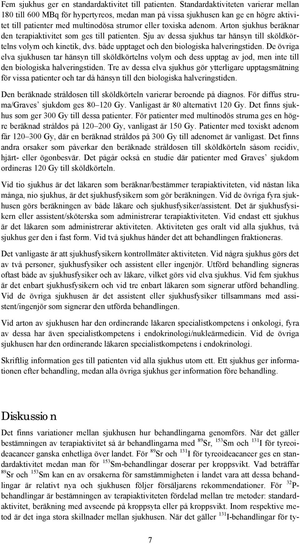 Arton sjukhus beräknar den terapiaktivitet som ges till patienten. Sju av dessa sjukhus tar hänsyn till sköldkörtelns volym och kinetik, dvs. både upptaget och den biologiska halveringstiden.