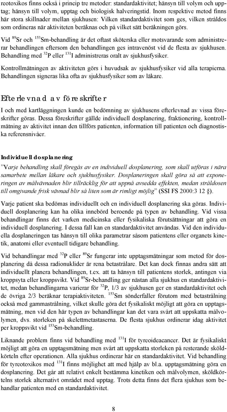 Vid 89 Sr och 153 Sm-behandling är det oftast sköterska eller motsvarande som administrerar behandlingen eftersom den behandlingen ges intravenöst vid de flesta av sjukhusen.