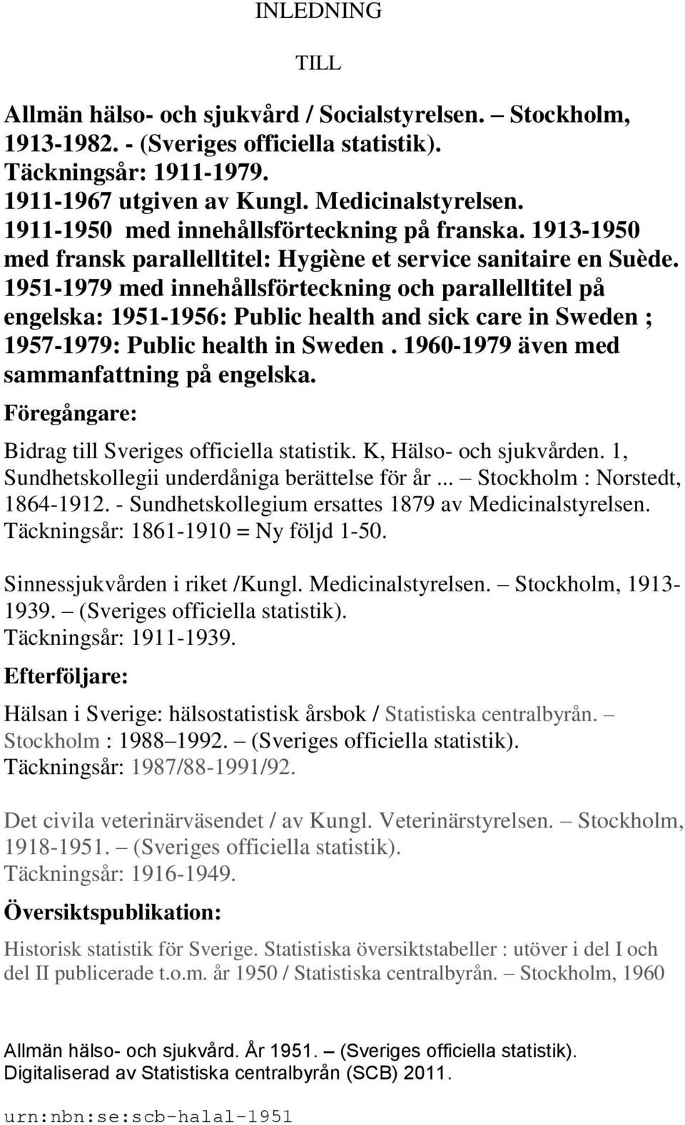 1951-1979 med innehållsförteckning och parallelltitel på engelska: 1951-1956: Public health and sick care in Sweden ; 1957-1979: Public health in Sweden. 1960-1979 även med sammanfattning på engelska.