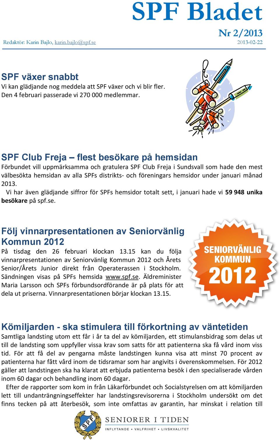 under januari månad 2013. Vi har även glädjande siffror för SPFs hemsidor totalt sett, i januari hade vi 59 948 unika besökare på spf.se. Följ vinnarpresentationen av Seniorvänlig Kommun 2012 På tisdag den 26 februari klockan 13.