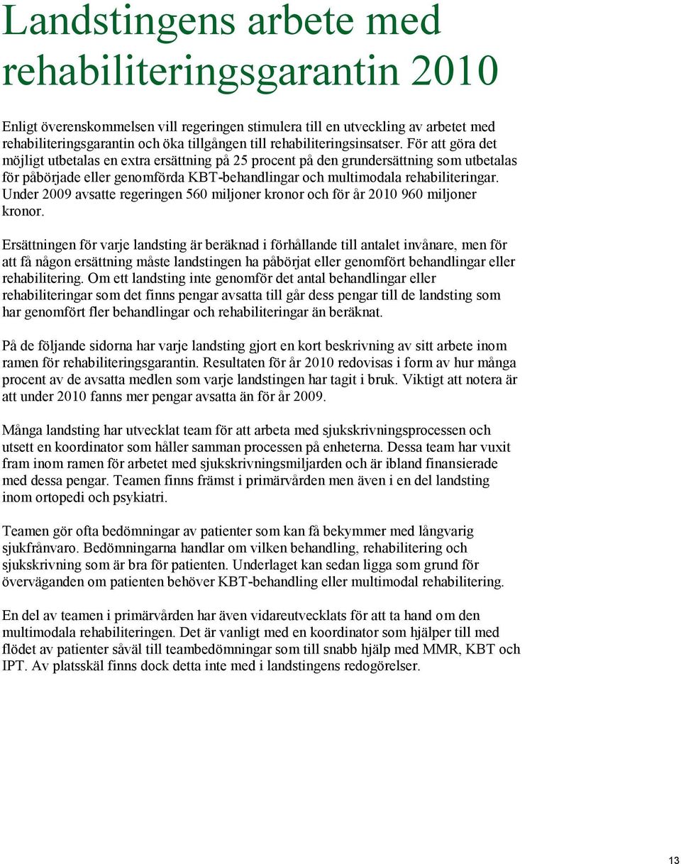 För att göra det möjligt utbetalas en extra ersättning på 25 procent på den grundersättning som utbetalas för påbörjade eller genomförda KBT-behandlingar och multimodala rehabiliteringar.