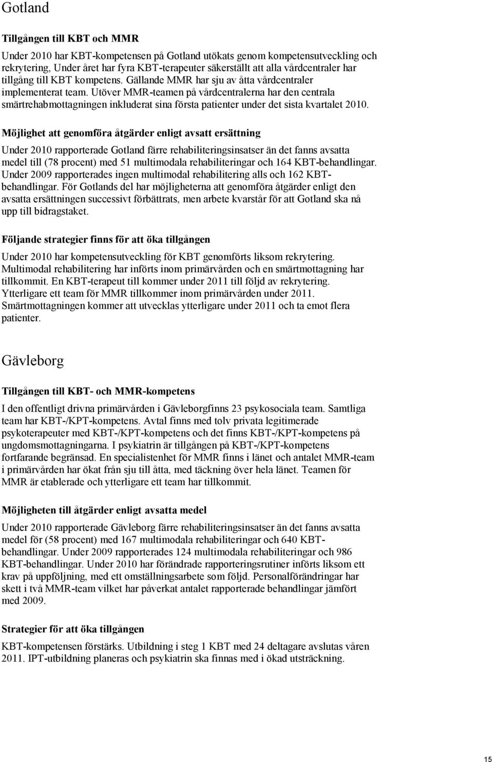 Utöver MMR-teamen på vårdcentralerna har den centrala smärtrehabmottagningen inkluderat sina första patienter under det sista kvartalet 2010.