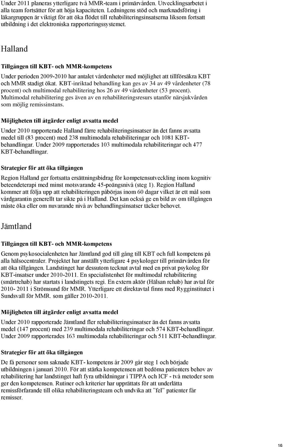 Halland Under perioden 2009-2010 har antalet vårdenheter med möjlighet att tillförsäkra KBT och MMR stadigt ökat.