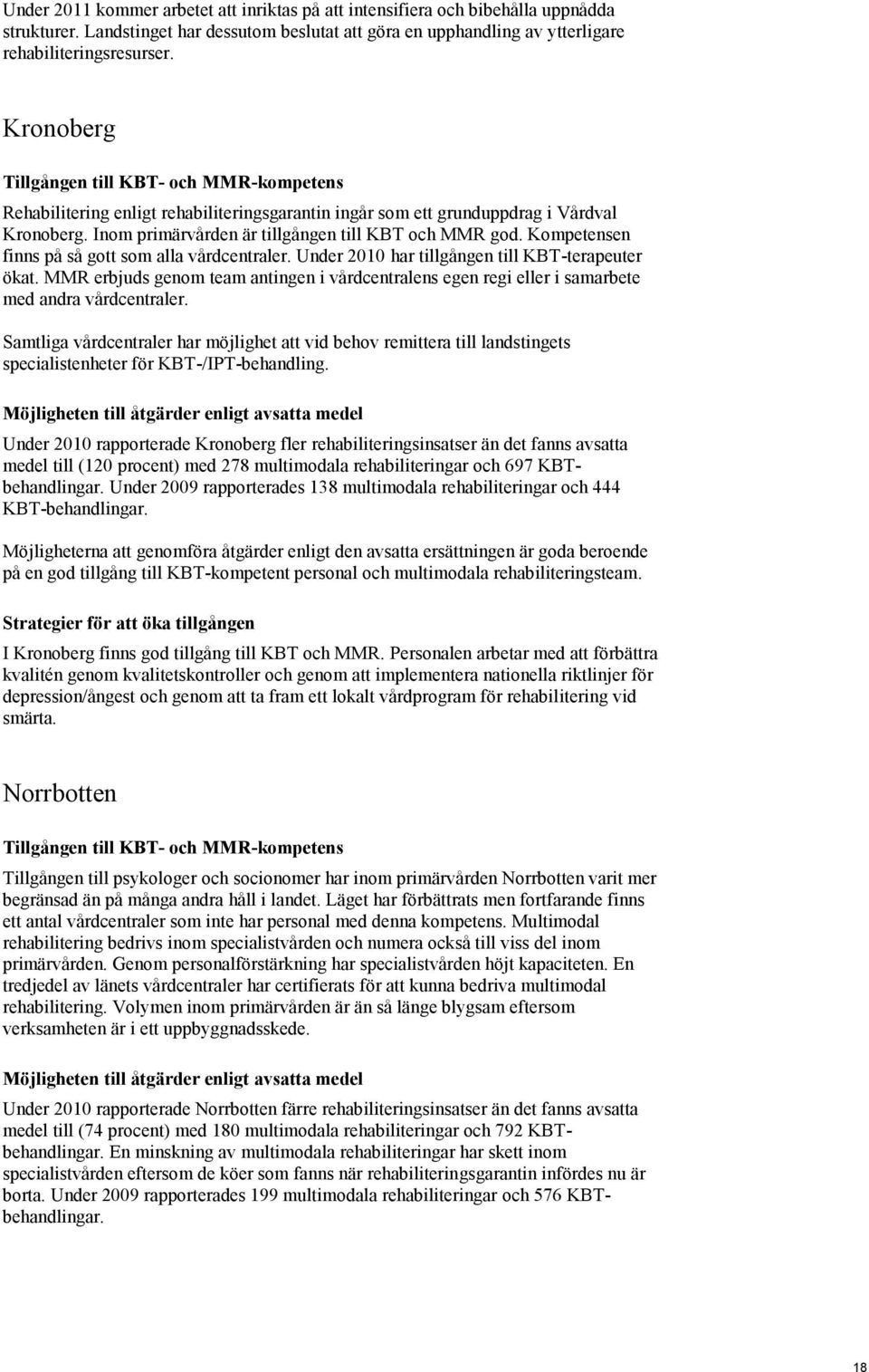 Kompetensen finns på så gott som alla vårdcentraler. Under 2010 har tillgången till KBT-terapeuter ökat.