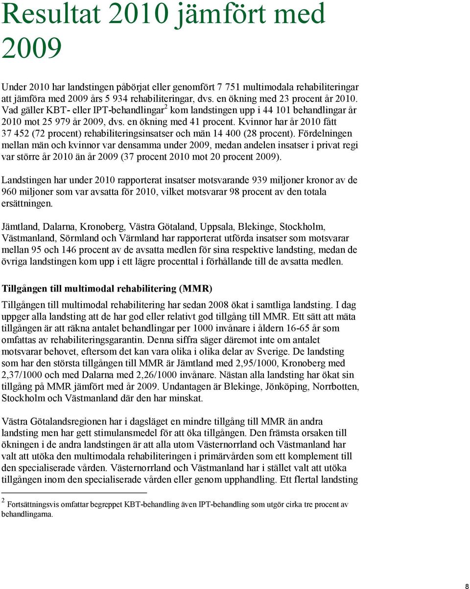 Kvinnor har år 2010 fått 37 452 (72 procent) rehabiliteringsinsatser och män 14 400 (28 procent).