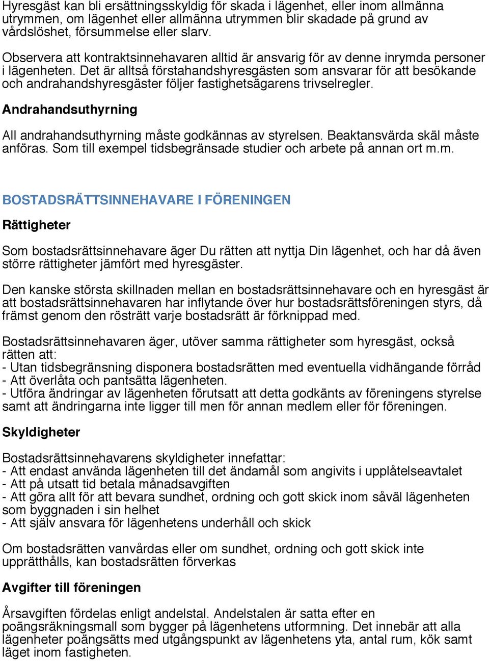 Det är alltså förstahandshyresgästen som ansvarar för att besökande och andrahandshyresgäster följer fastighetsägarens trivselregler.