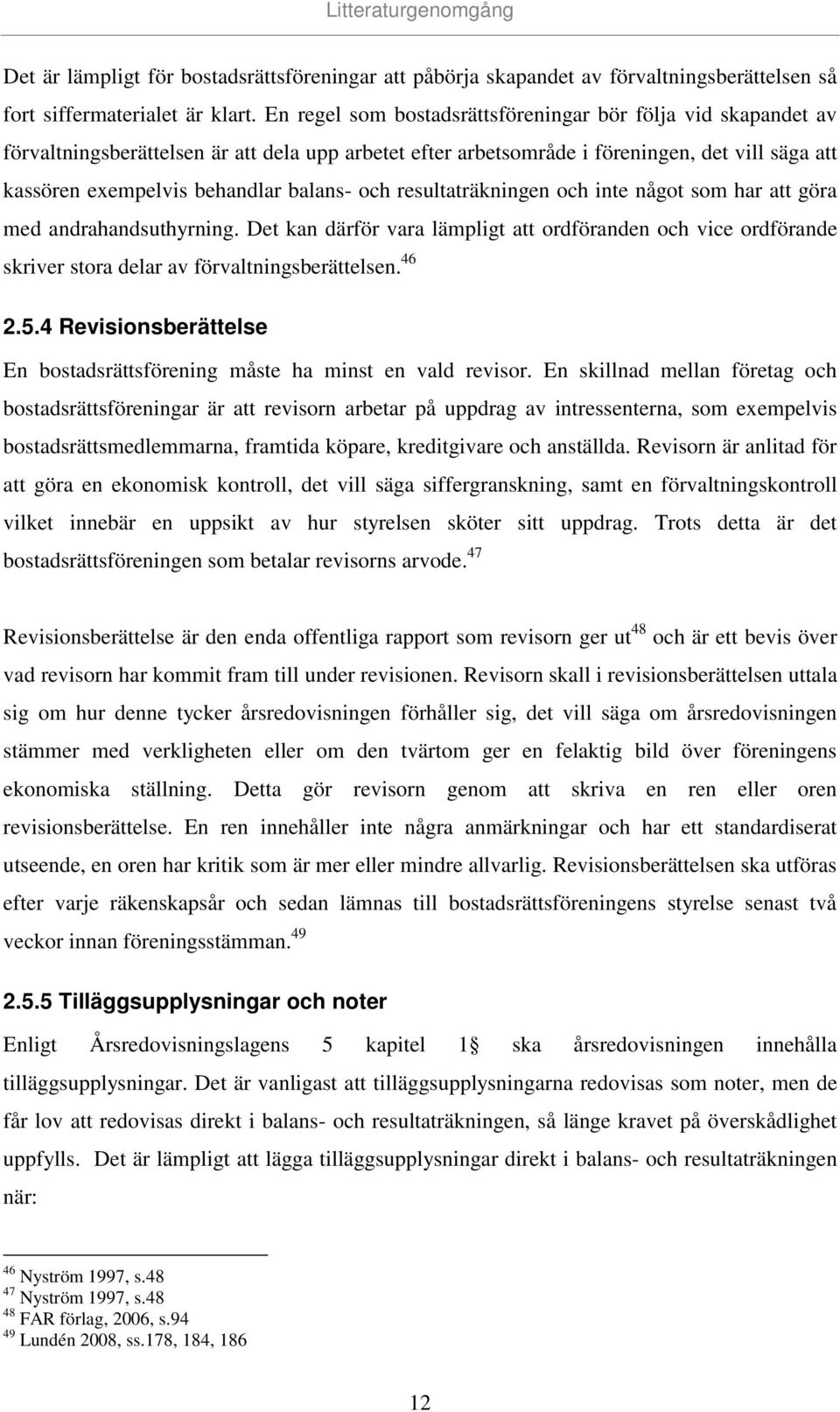 och resultaträkningen och inte något som har att göra med andrahandsuthyrning. Det kan därför vara lämpligt att ordföranden och vice ordförande skriver stora delar av förvaltningsberättelsen. 46 2.5.