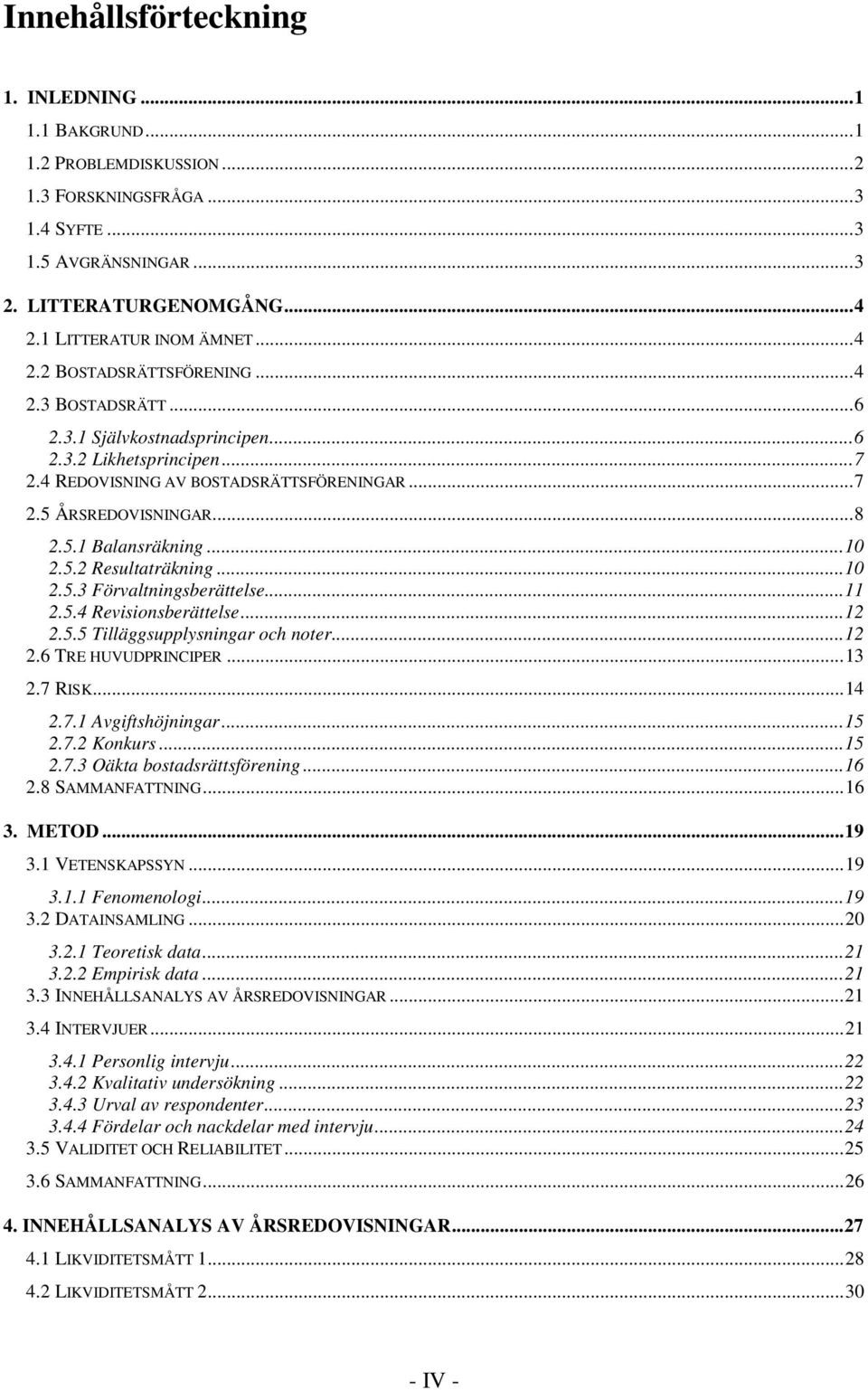 ..10 2.5.3 Förvaltningsberättelse...11 2.5.4 Revisionsberättelse...12 2.5.5 Tilläggsupplysningar och noter...12 2.6 TRE HUVUDPRINCIPER...13 2.7 RISK...14 2.7.1 Avgiftshöjningar...15 2.7.2 Konkurs.