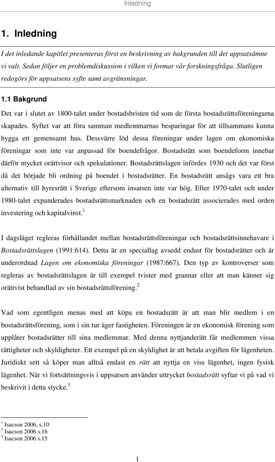 Syftet var att föra samman medlemmarnas besparingar för att tillsammans kunna bygga ett gemensamt hus.