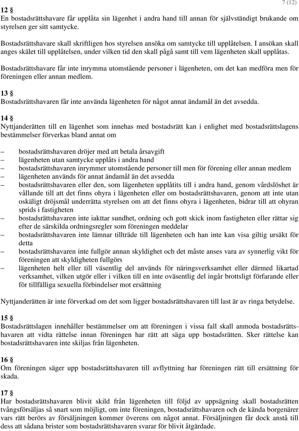 I ansökan skall anges skälet till upplåtelsen, under vilken tid den skall pågå samt till vem lägenheten skall upplåtas.