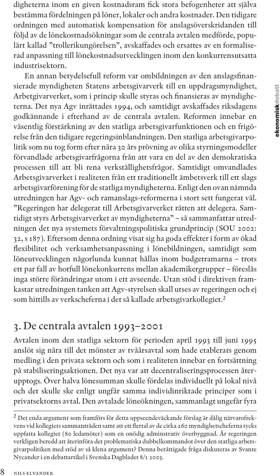 och ersattes av en formaliserad anpassning till lönekostnadsutvecklingen inom den konkurrensutsatta industrisektorn.