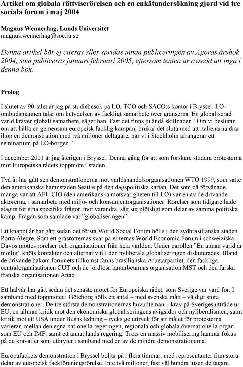 Prolog I slutet av 90-talet är jag på studiebesök på LO, TCO och SACO:s kontor i Bryssel. LOombudsmannen talar om betydelsen av fackligt samarbete över gränserna.