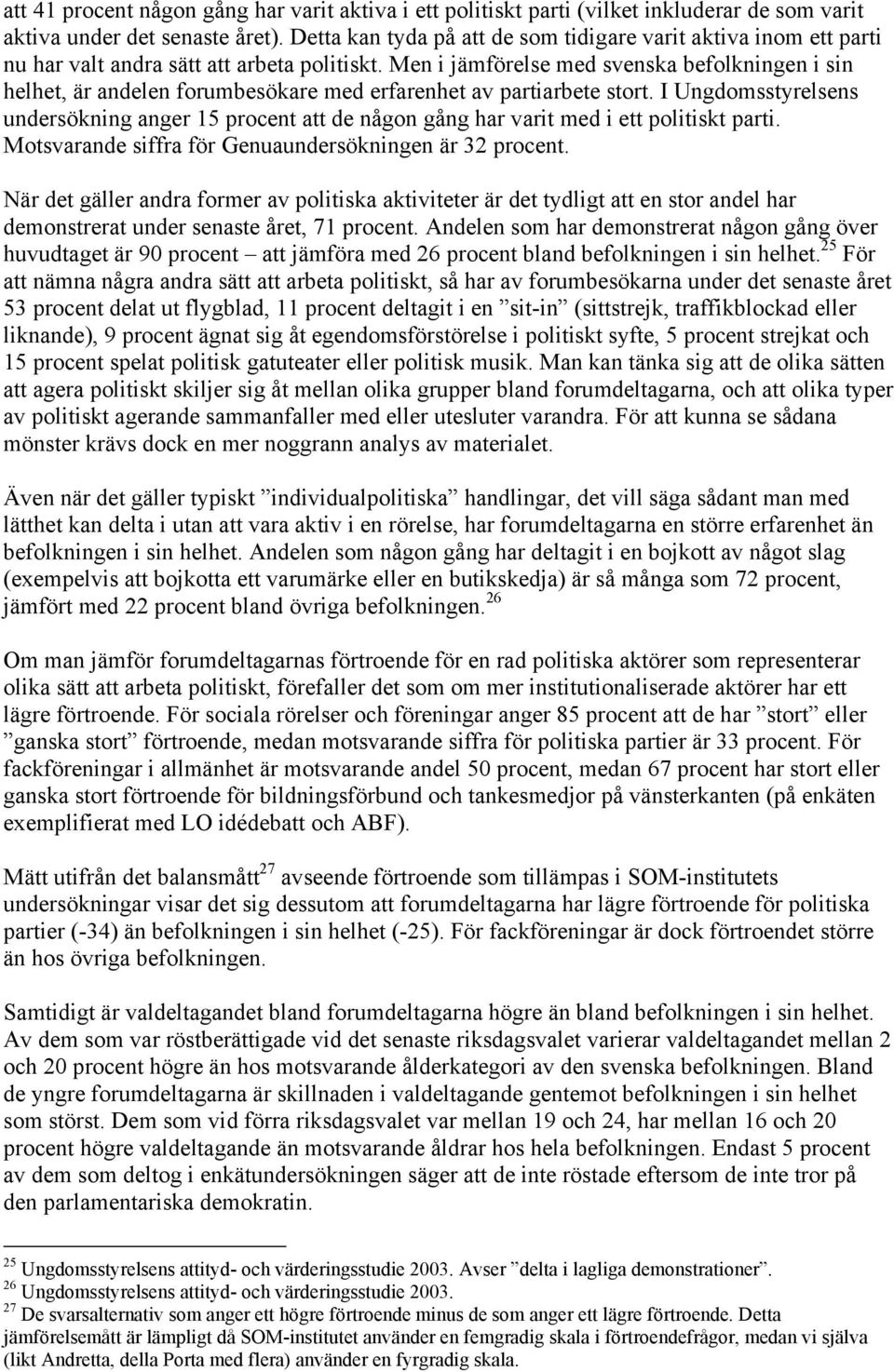 Men i jämförelse med svenska befolkningen i sin helhet, är andelen forumbesökare med erfarenhet av partiarbete stort.