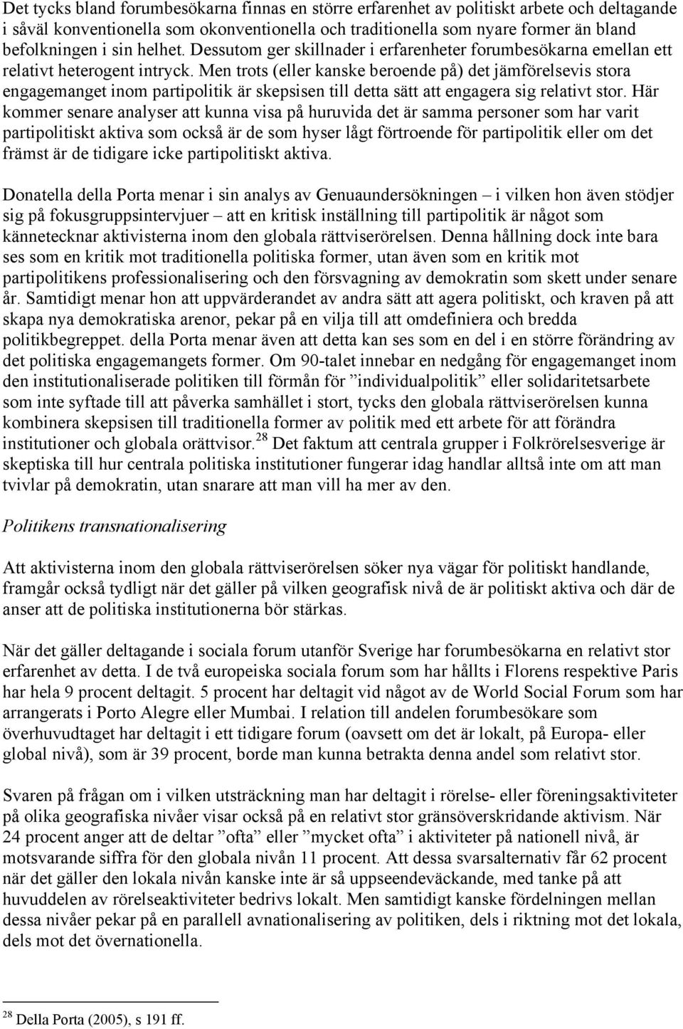 Men trots (eller kanske beroende på) det jämförelsevis stora engagemanget inom partipolitik är skepsisen till detta sätt att engagera sig relativt stor.