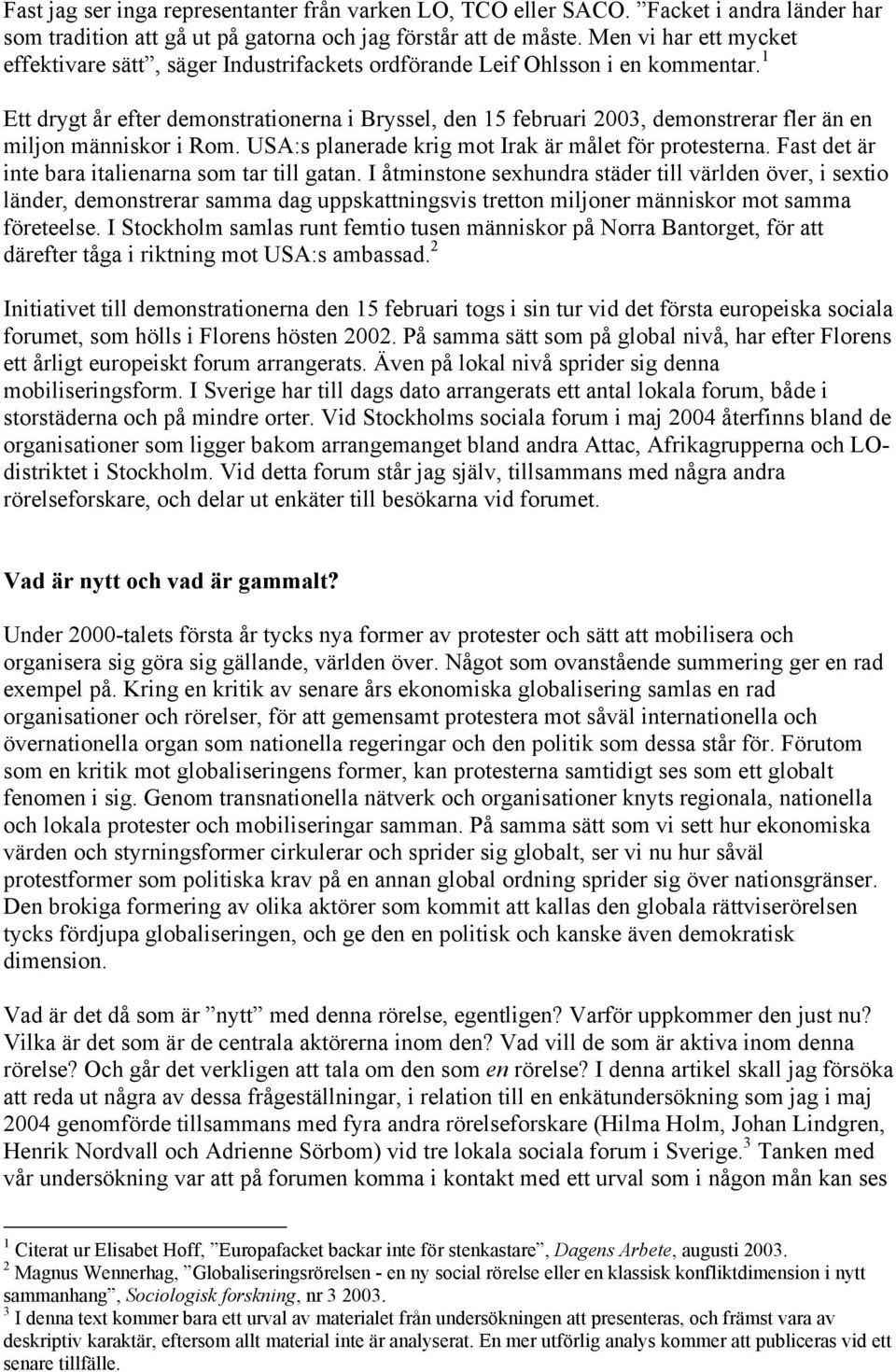 1 Ett drygt år efter demonstrationerna i Bryssel, den 15 februari 2003, demonstrerar fler än en miljon människor i Rom. USA:s planerade krig mot Irak är målet för protesterna.