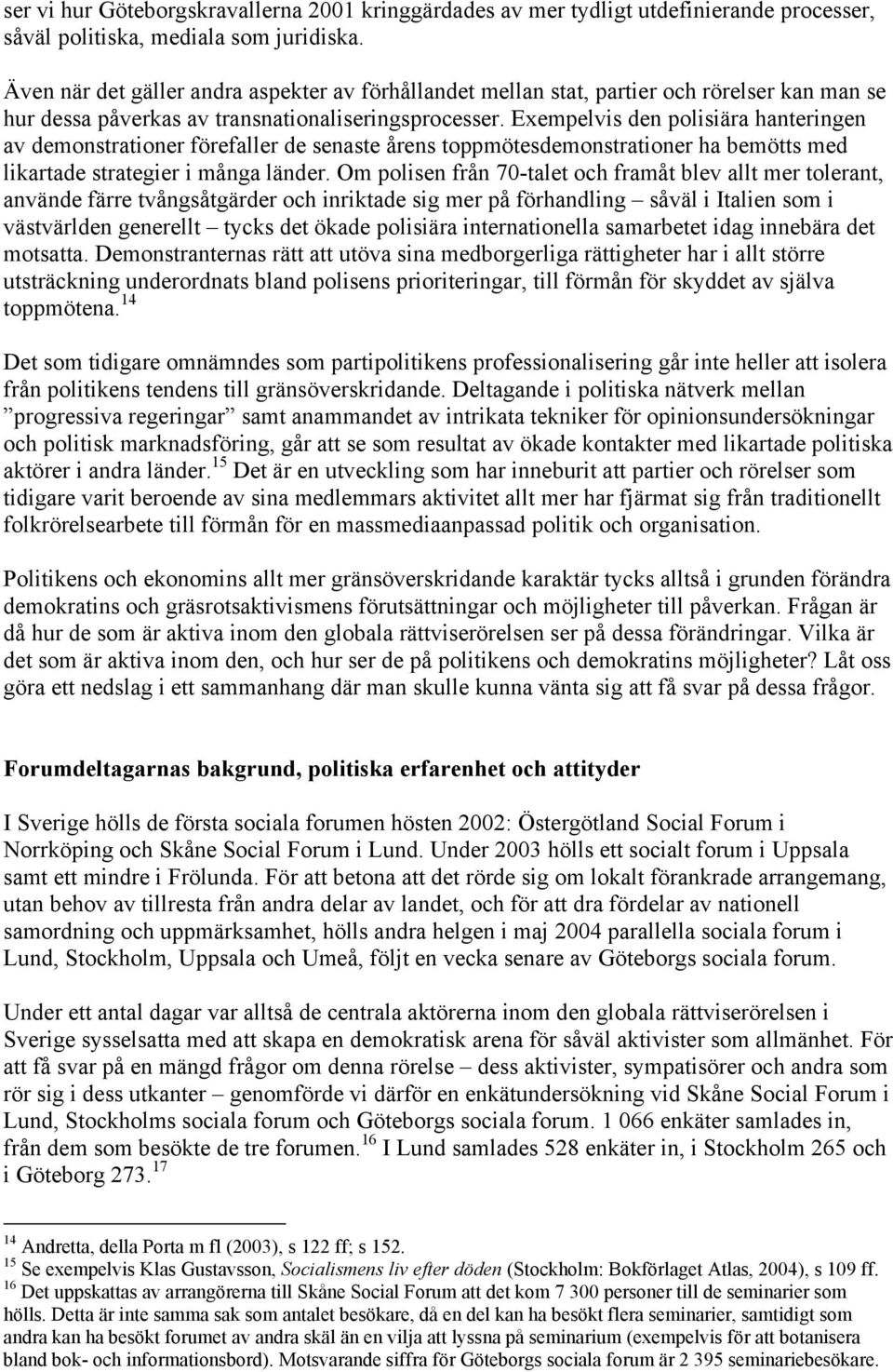 Exempelvis den polisiära hanteringen av demonstrationer förefaller de senaste årens toppmötesdemonstrationer ha bemötts med likartade strategier i många länder.