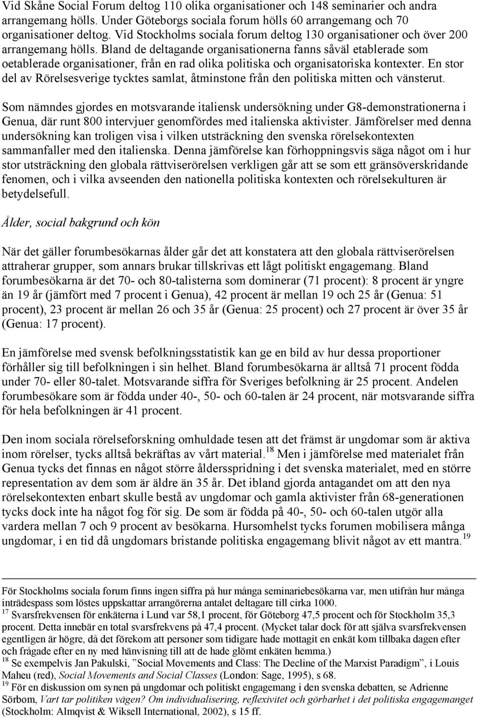 Bland de deltagande organisationerna fanns såväl etablerade som oetablerade organisationer, från en rad olika politiska och organisatoriska kontexter.