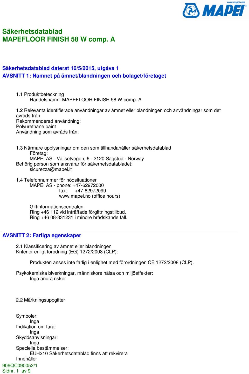 3 Närmare upplysningar om den som tillhandahåller säkerhetsdatablad Företag: MAPEI AS - Vallsetvegen, 6-2120 Sagstua - Norway Behörig person som ansvarar för säkerhetsdatabladet: sicurezza@mapei.it 1.