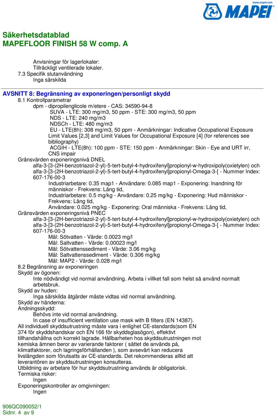 ppm - Anmärkningar: Indicative Occupational Exposure Limit Values [2,3] and Limit Values for Occupational Exposure [4] (for references see bibliography) ACGIH - LTE(8h): 100 ppm - STE: 150 ppm -