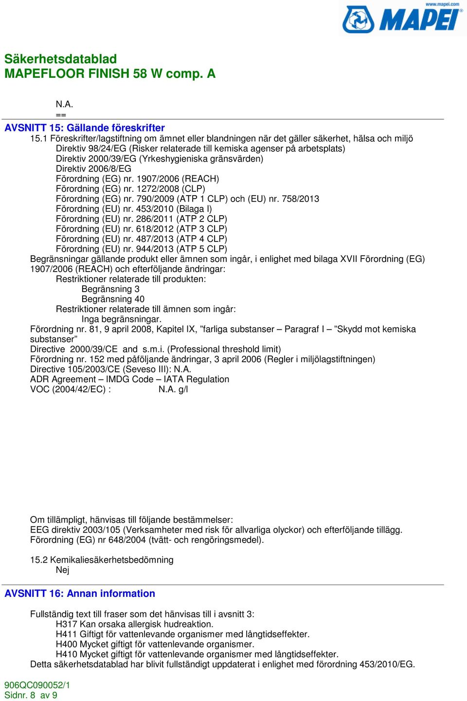 (Yrkeshygieniska gränsvärden) Direktiv 2006/8/EG Förordning (EG) nr. 1907/2006 (REACH) Förordning (EG) nr. 1272/2008 (CLP) Förordning (EG) nr. 790/2009 (ATP 1 CLP) och (EU) nr.