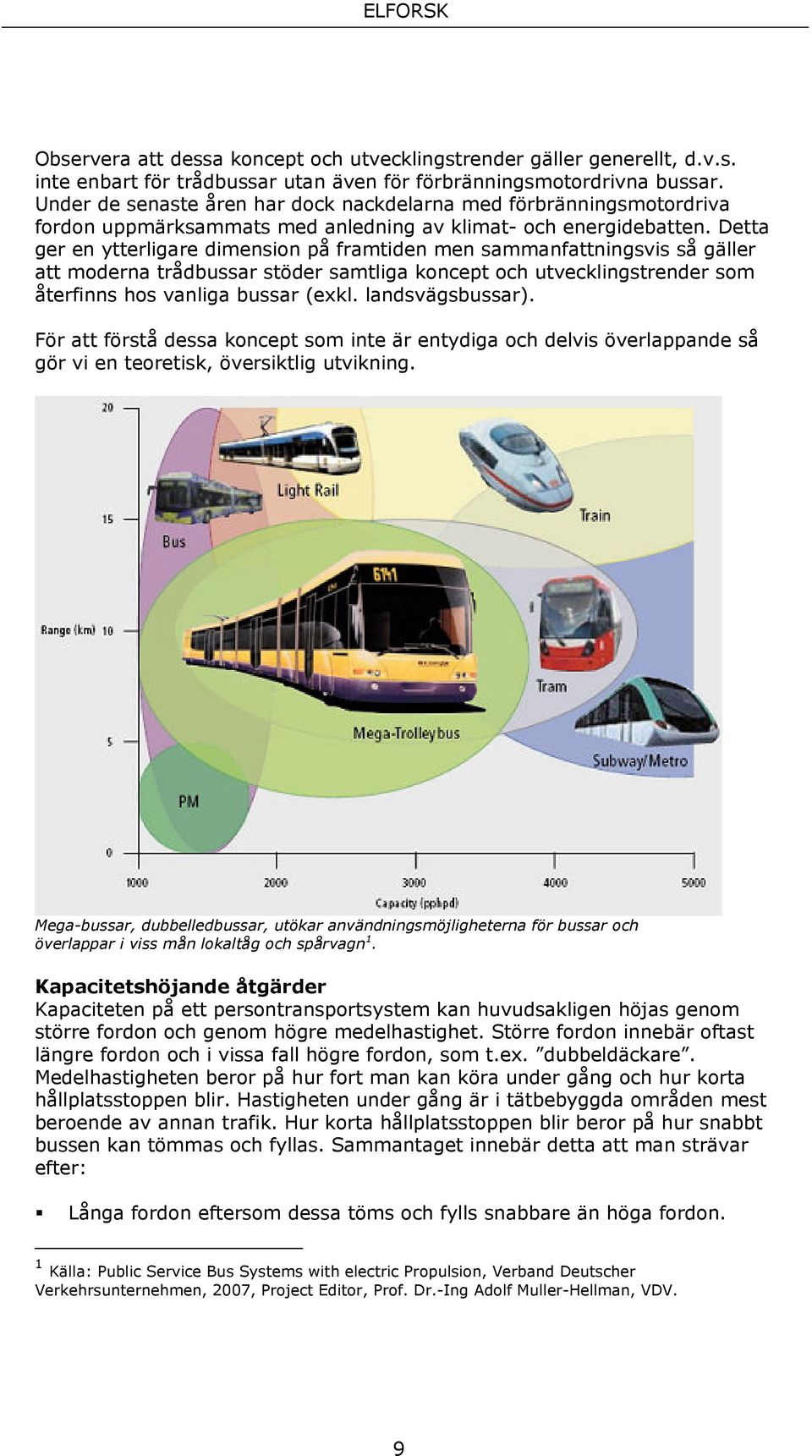 Detta ger en ytterligare dimension på framtiden men sammanfattningsvis så gäller att moderna trådbussar stöder samtliga koncept och utvecklingstrender som återfinns hos vanliga bussar (exkl.