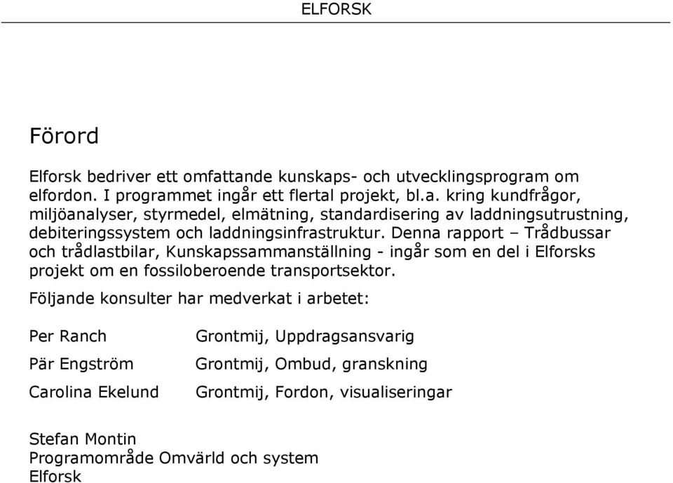 Denna rapport Trådbussar och trådlastbilar, Kunskapssammanställning - ingår som en del i Elforsks projekt om en fossiloberoende transportsektor.