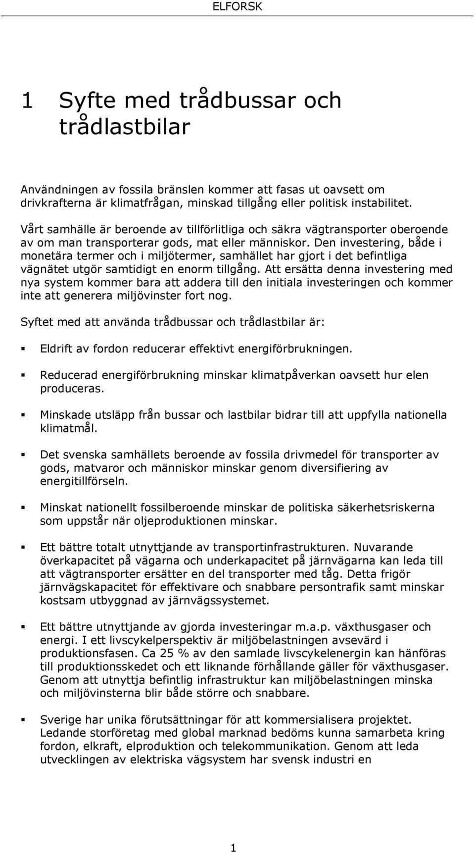 Den investering, både i monetära termer och i miljötermer, samhället har gjort i det befintliga vägnätet utgör samtidigt en enorm tillgång.