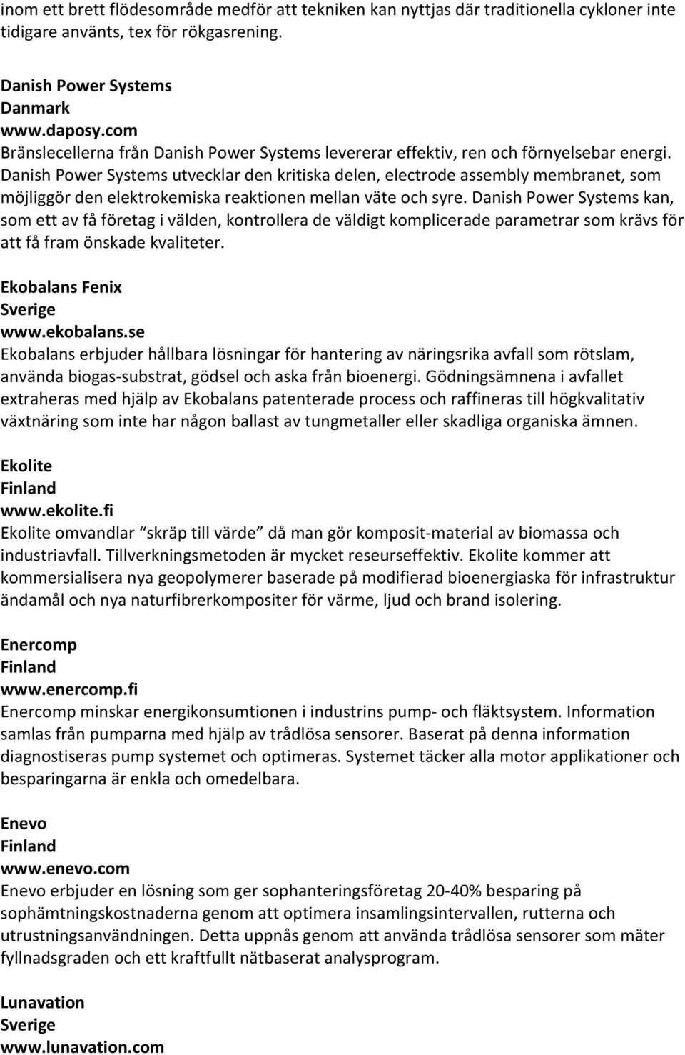 Danish Power Systems utvecklar den kritiska delen, electrode assembly membranet, som möjliggör den elektrokemiska reaktionen mellan väte och syre.