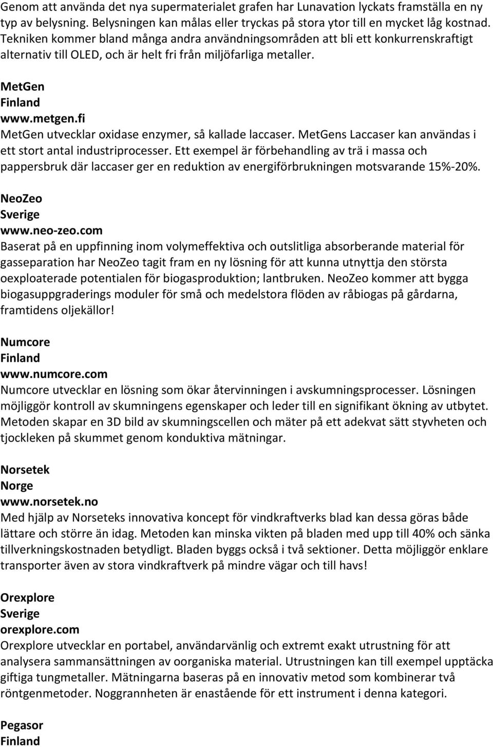 fi MetGen utvecklar oxidase enzymer, så kallade laccaser. MetGens Laccaser kan användas i ett stort antal industriprocesser.