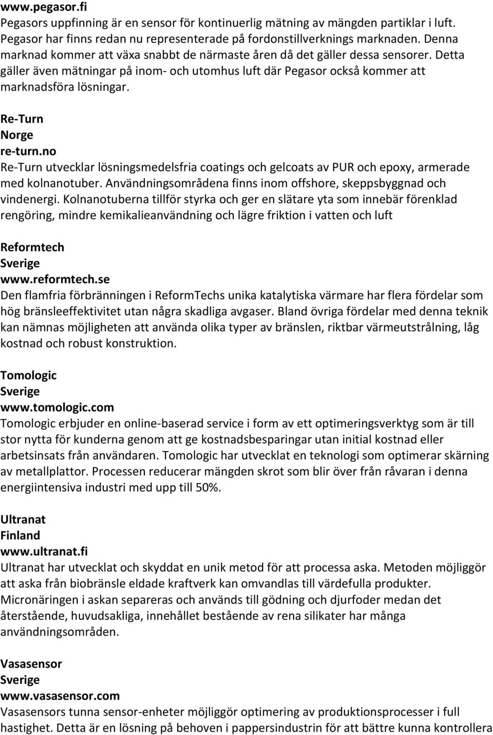 Re- Turn re- turn.no Re- Turn utvecklar lösningsmedelsfria coatings och gelcoats av PUR och epoxy, armerade med kolnanotuber. Användningsområdena finns inom offshore, skeppsbyggnad och vindenergi.