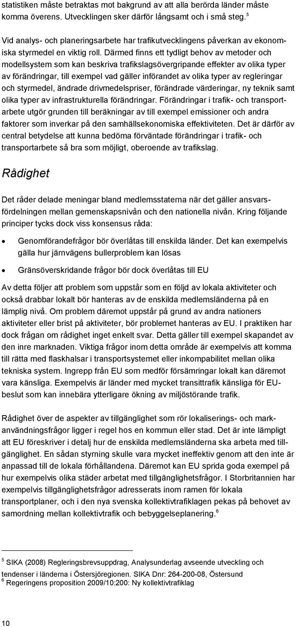 Därmed finns ett tydligt behov av metoder och modellsystem som kan beskriva trafikslagsövergripande effekter av olika typer av förändringar, till exempel vad gäller införandet av olika typer av