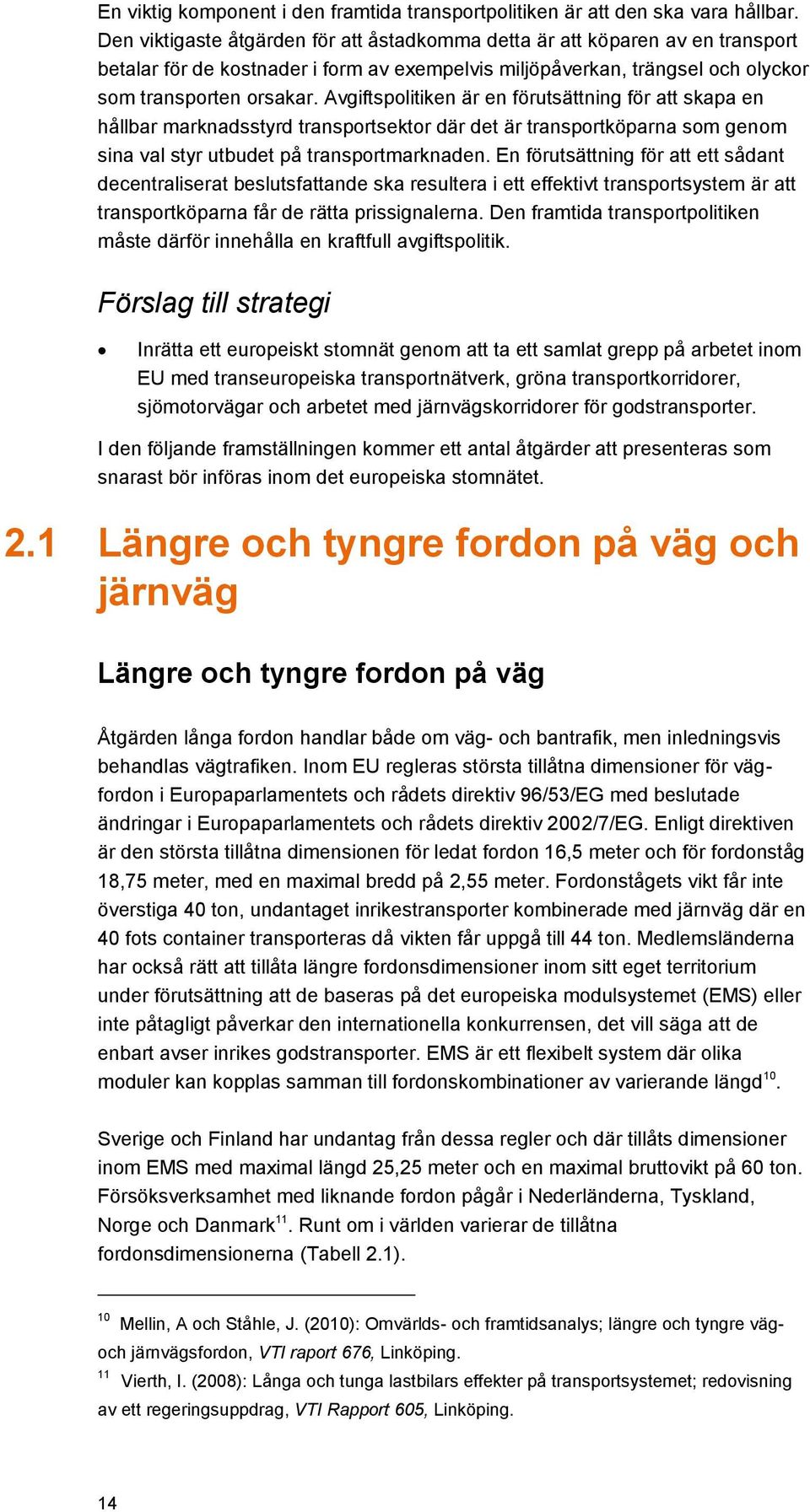 Avgiftspolitiken är en förutsättning för att skapa en hållbar marknadsstyrd transportsektor där det är transportköparna som genom sina val styr utbudet på transportmarknaden.