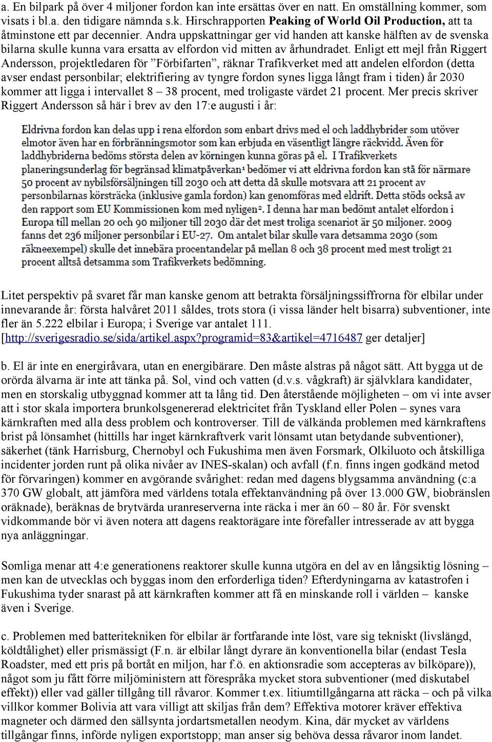 Enligt ett mejl från Riggert Andersson, projektledaren för Förbifarten, räknar Trafikverket med att andelen elfordon (detta avser endast personbilar; elektrifiering av tyngre fordon synes ligga långt