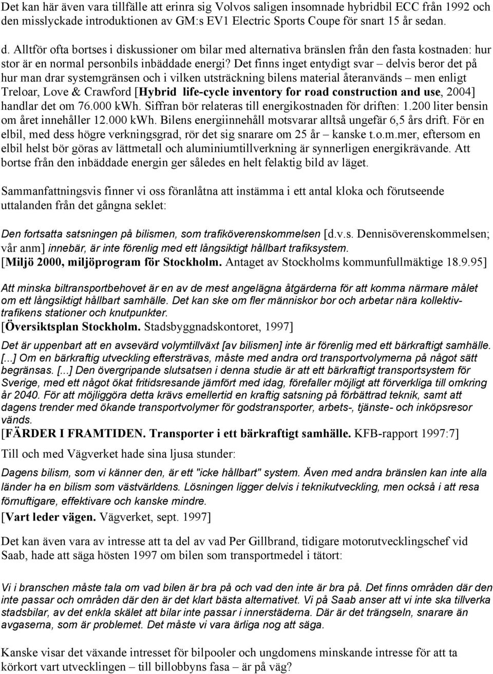 Alltför ofta bortses i diskussioner om bilar med alternativa bränslen från den fasta kostnaden: hur stor är en normal personbils inbäddade energi?