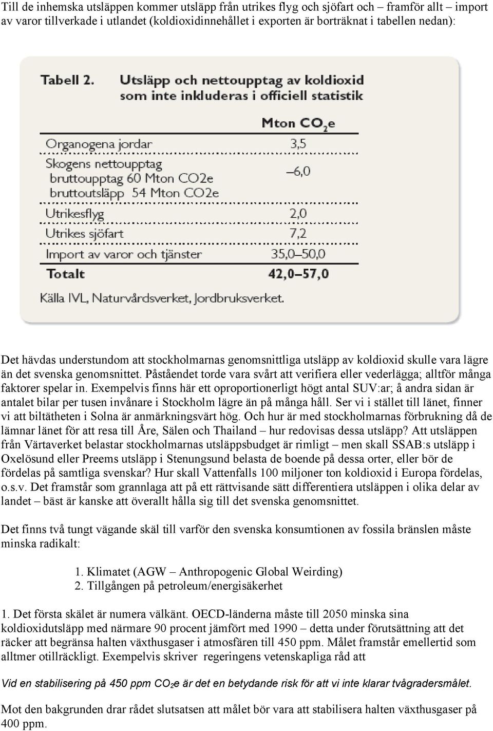 Påståendet torde vara svårt att verifiera eller vederlägga; alltför många faktorer spelar in.