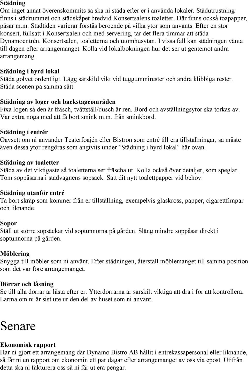 Efter en stor konsert, fullsatt i Konsertsalen och med servering, tar det flera timmar att städa Dynamoentrén, Konsertsalen, toaletterna och utomhusytan.