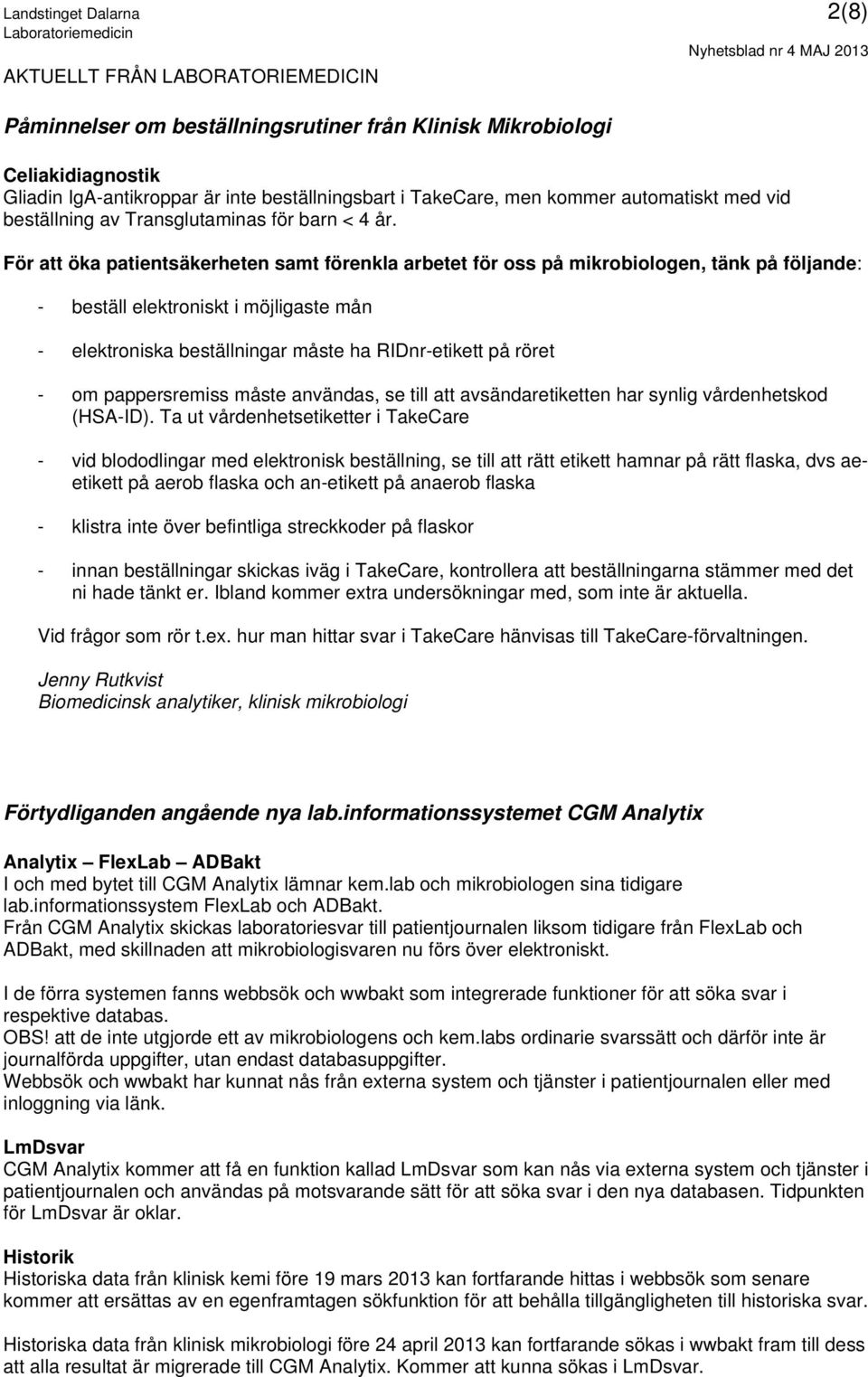 För att öka patientsäkerheten samt förenkla arbetet för oss på mikrobiologen, tänk på följande: - beställ elektroniskt i möjligaste mån - elektroniska beställningar måste ha RIDnr-etikett på röret -