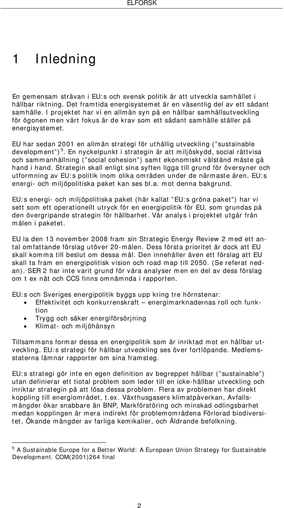 EU har sedan 2001 en allmän strategi för uthållig utveckling ( sustainable development ) 5.