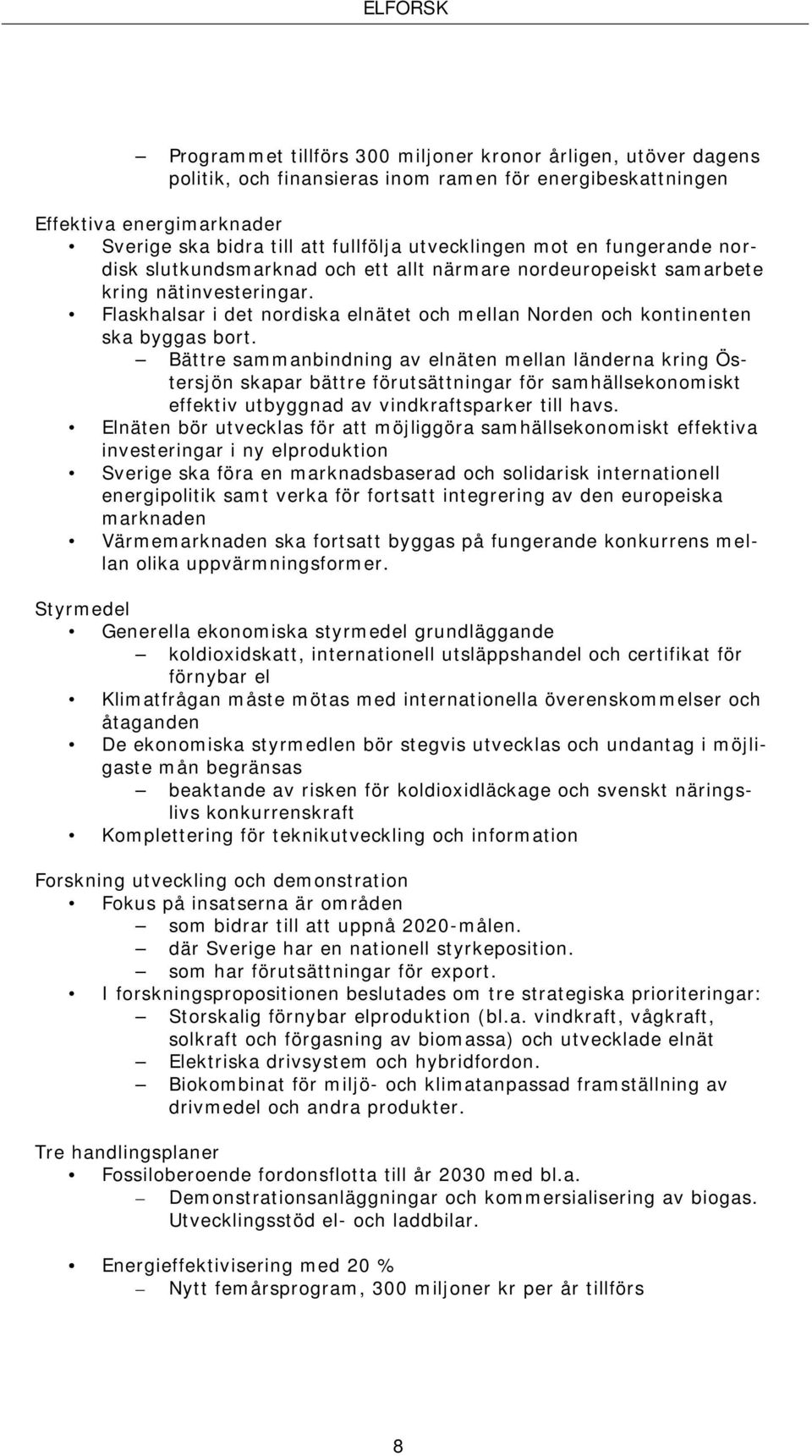 Bättre sammanbindning av elnäten mellan länderna kring Östersjön skapar bättre förutsättningar för samhällsekonomiskt effektiv utbyggnad av vindkraftsparker till havs.