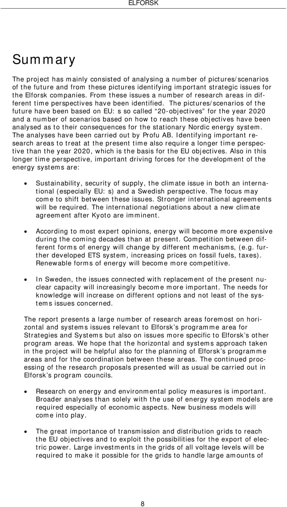 The pictures/scenarios of the future have been based on EU: s so called 20-objectives for the year 2020 and a number of scenarios based on how to reach these objectives have been analysed as to their