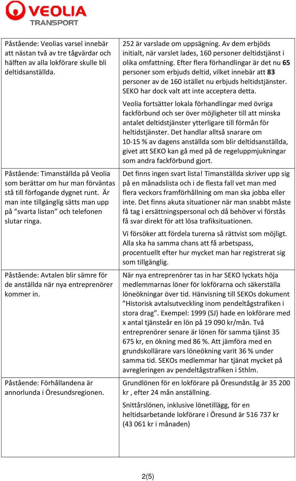 Påstående: Avtalen blir sämre för de anställda när nya entreprenörer kommer in. Påstående: Förhållandena är annorlunda i Öresundsregionen. 252 är varslade om uppsägning.