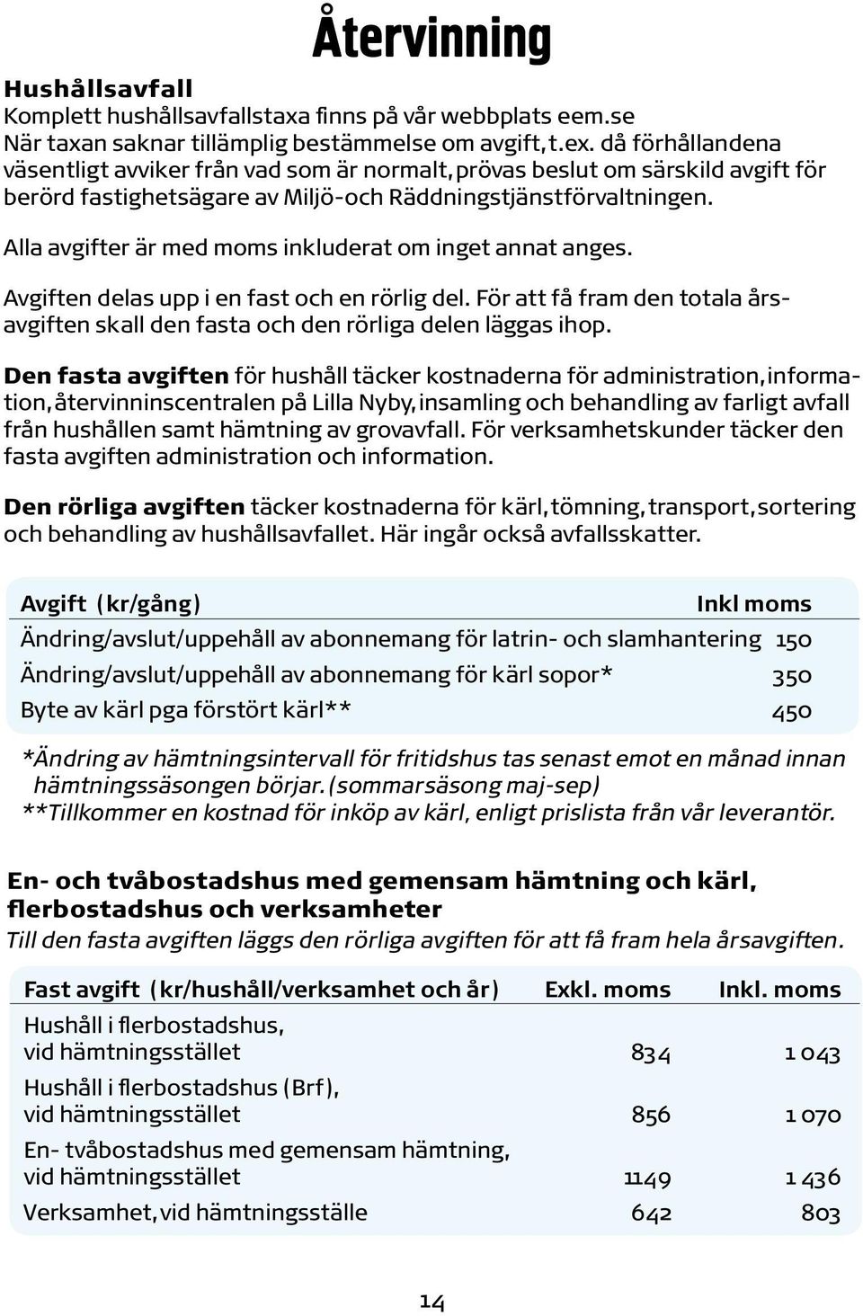 Alla avgifter är med moms inkluderat om inget annat anges. Avgiften delas upp i en fast och en rörlig del. För att få fram den totala årsavgiften skall den fasta och den rörliga delen läggas ihop.