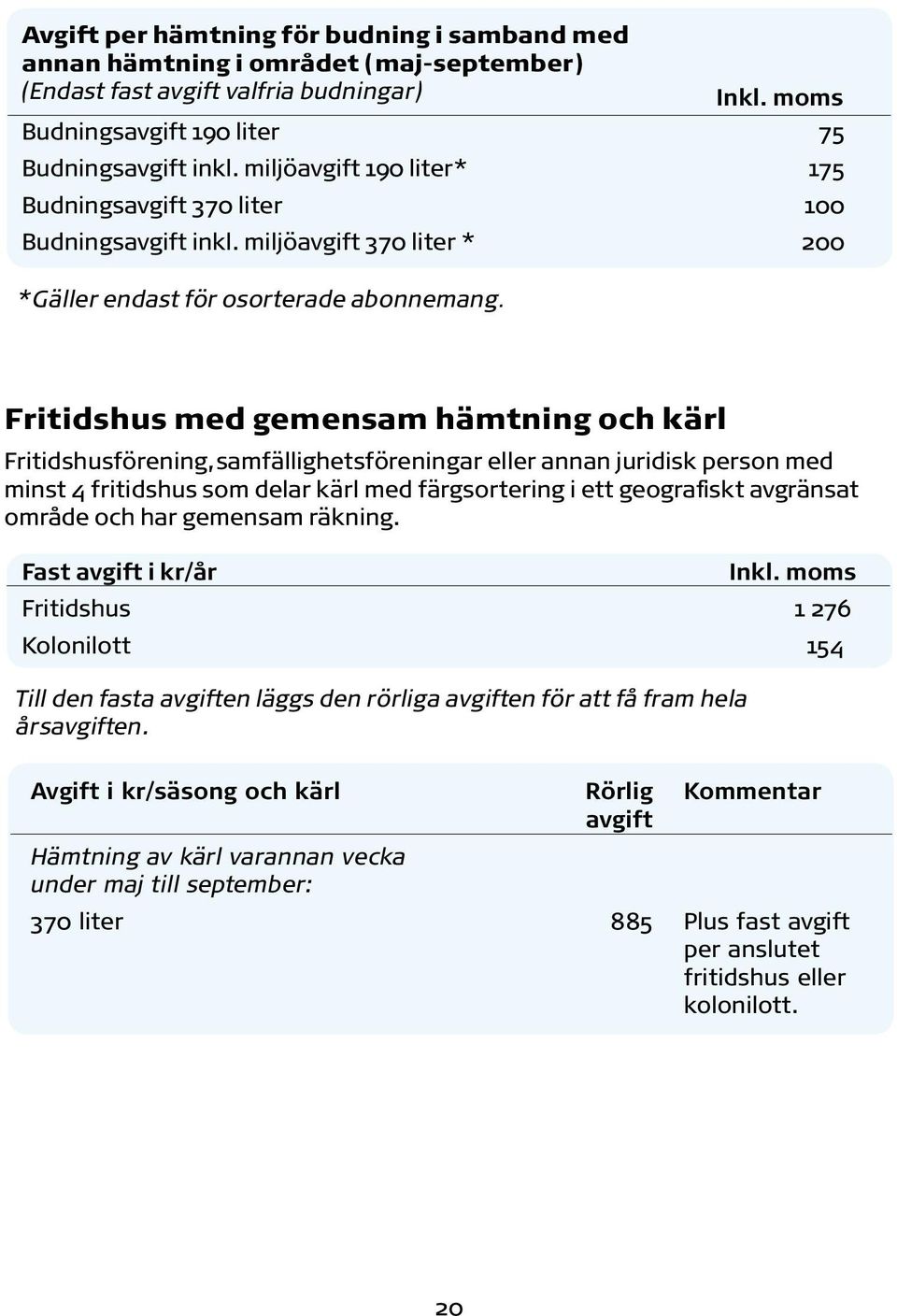 Fritidshus med gemensam hämtning och kärl Fritidshusförening, samfällighetsföreningar eller annan juridisk person med minst 4 fritidshus som delar kärl med färgsortering i ett geografiskt avgränsat